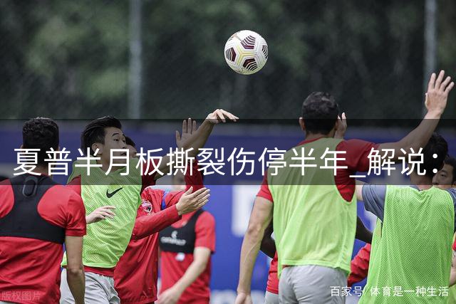 夏普半月板撕裂伤停半年 解说：阵容深度无忧但球员康复需关注