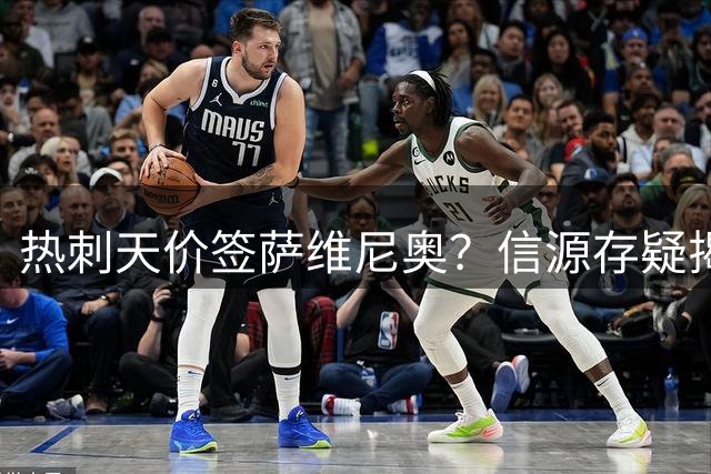 热刺天价签萨维尼奥？信源存疑揭秘剖析