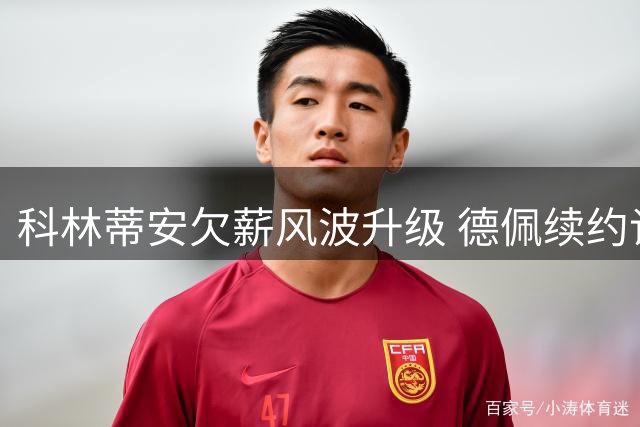 科林蒂安欠薪风波升级 德佩续约谈判陷僵局